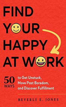portada Find Your Happy at Work: 50 Ways to get Unstuck, Move Past Boredom, and Discover Fulfillment (en Inglés)