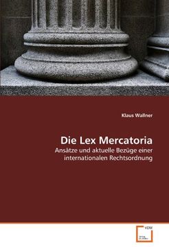 portada Die Lex Mercatoria: Ansätze und aktuelle Bezüge einer internationalen Rechtsordnung