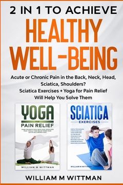 portada Achieve Healthy Well-Being: Acute or Chronic Pain in the Back, Neck, Head, Sciatica, Shoulders? Sciatica Exercises + Yoga for Pain Relief Will Hel (en Inglés)