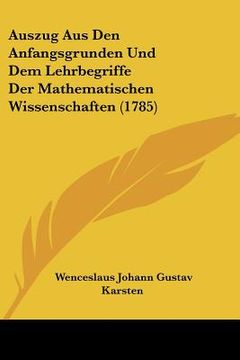 portada Auszug Aus Den Anfangsgrunden Und Dem Lehrbegriffe Der Mathematischen Wissenschaften (1785) (en Alemán)