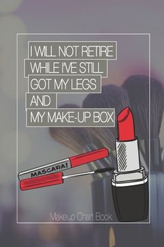 portada Make-up Chart Book: I Will Not Retire While I've Still Got My Legs and My Make-Up Box: Make-up Chart Book for Professionals (en Inglés)