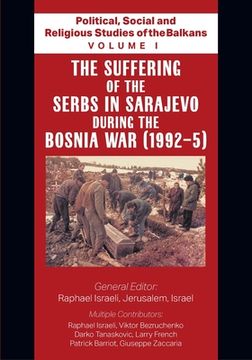 portada Political, Social and Religious Studies of the Balkans - Volume i - the Suffering of the Serbs in Sarajevo During the Bosnia war (1992-5) (1) (en Inglés)