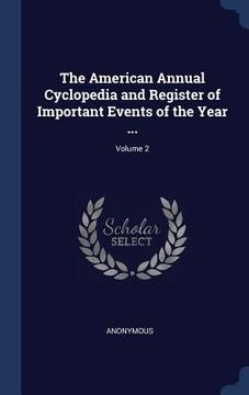 portada The American Annual Cyclopedia and Register of Important Events of the Year ...; Volume 2 (en Inglés)