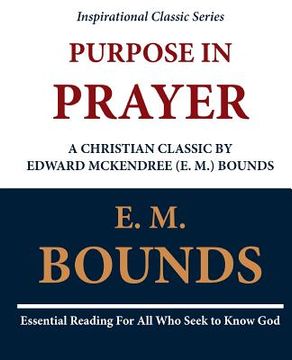 portada Purpose in Prayer: A Christian Classic by Edward McKendree (E. M.) Bounds (in English)