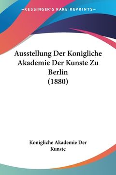 portada Ausstellung Der Konigliche Akademie Der Kunste Zu Berlin (1880) (in German)