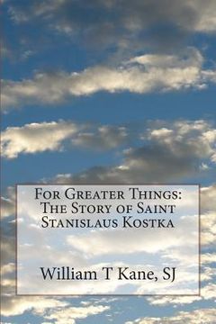 portada For Greater Things: The Story of Saint Stanislaus Kostka