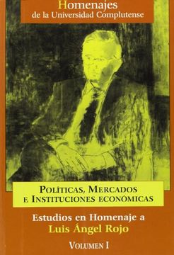 Estudios en Homenaje a Luis Angel Rojo (Vol. I): Politicas, Mercad os e Instituciones Economicas