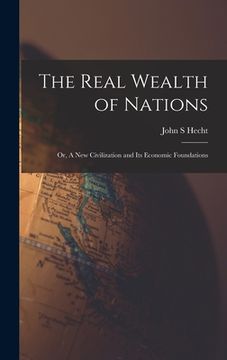 portada The Real Wealth of Nations; or, A New Civilization and Its Economic Foundations (en Inglés)