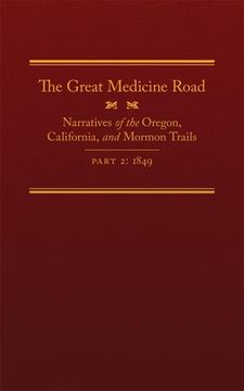 portada The Great Medicine Road, Part 2, 24: Narratives of the Oregon, California, and Mormon Trails, 1849 (en Inglés)