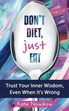 portada Don't Diet, Just Eat: Trust Your Inner Wisdom, Even When It's Wrong