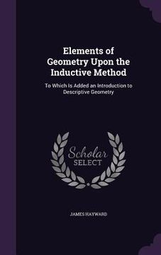 portada Elements of Geometry Upon the Inductive Method: To Which Is Added an Introduction to Descriptive Geometry (in English)