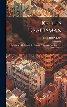 portada Kelly's Draftsman: Containing a Collection of Concise Precedents and Forms in Conveyancing (in English)