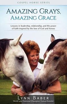 portada Amazing Grays, Amazing Grace: Lessons in Leadership, Relationship, and the Power of Faith Inspired By the Love of God and Horses (en Inglés)