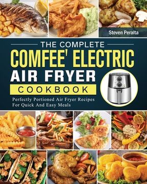 portada The Complete COMFEE' Electric Air Fryer Cookbook: Perfectly Portioned Air Fryer Recipes For Quick And Easy Meals (in English)