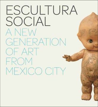 portada Escultura Social: A new Generation of art From Mexico City (en Inglés)
