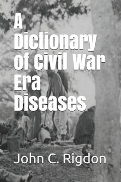 portada A Dictionary of Civil War Era Diseases (en Inglés)