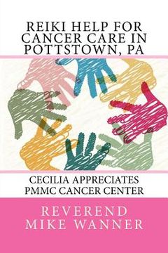 portada Reiki Help For Cancer Care in Pottstown, PA: Cecilia Appreciates PMMC Cancer Center (en Inglés)