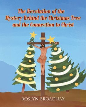 portada The Revelation of the Mystery Behind the Christmas Tree and the Connection to Christ (en Inglés)