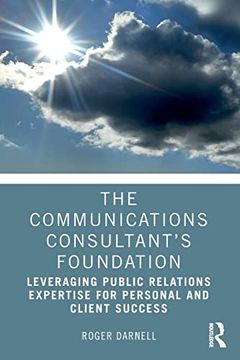 portada The the Communications Consultant’S Foundation: Leveraging Public Relations Expertise for Personal and Client Success (en Inglés)