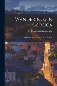 portada Wanderings in Corsica: Its History and Its Heroes, Tr. by A. Muir