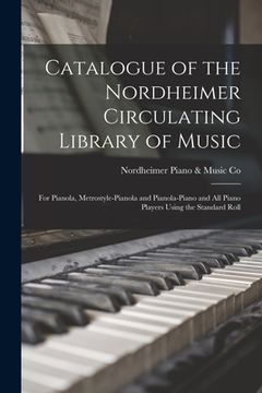 portada Catalogue of the Nordheimer Circulating Library of Music [microform]: for Pianola, Metrostyle-pianola and Pianola-piano and All Piano Players Using th (en Inglés)