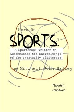 portada Here be Sports: A Sportsbook Written to Accommodate the Shortcomings of the Sportually Illiterate (en Inglés)