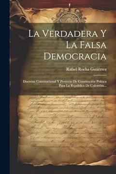 portada La Verdadera y la Falsa Democracia: Doctrina Constitucional y Proyecto de Constitución Política Para la República de Colombia.