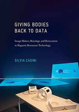 portada Giving Bodies Back to Data: Image Makers, Bricolage, and Reinvention in Magnetic Resonance Technology (Leonardo) 