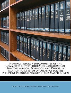 portada hearings before a subcommittee of the committee on the philippines ... composed of senators allison, beveridge, and dubois, in relation to a system of (en Inglés)