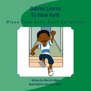 portada Gabriel Learns To Have Faith: Bless That Baby Book Collection (en Inglés)