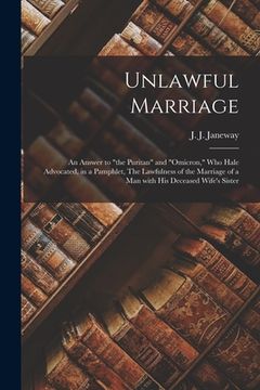 portada Unlawful Marriage: an Answer to "the Puritan" and "Omicron," Who Hale Advocated, in a Pamphlet, The Lawfulness of the Marriage of a Man W (in English)