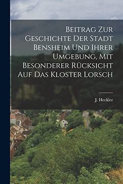 portada Beitrag zur Geschichte der Stadt Bensheim und Ihrer Umgebung, mit Besonderer Rücksicht auf das Kloster Lorsch (en Alemán)