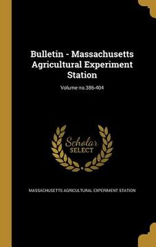 portada Bulletin - Massachusetts Agricultural Experiment Station; Volume no.386-404