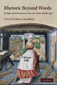 portada Rhetoric Beyond Words: Delight and Persuasion in the Arts of the Middle Ages (Cambridge Studies in Medieval Literature) (en Inglés)