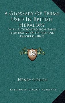 portada a glossary of terms used in british heraldry: with a chronological table, illustrative of its rise and progress (1847)