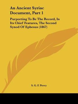 portada an ancient syriac document, part 1: purporting to be the record, in its chief features, the second synod of ephesus (1867) (en Inglés)