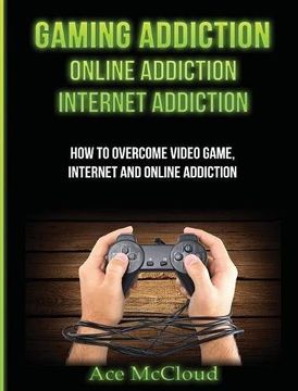 portada Gaming Addiction: Online Addiction: Internet Addiction: How To Overcome Video Game, Internet, And Online Addiction (Relief & Treatments For Video Gaming Online) (en Inglés)