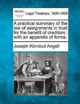 portada a practical summary of the law of assignments in trust for the benefit of creditors: with an appendix of forms. (en Inglés)