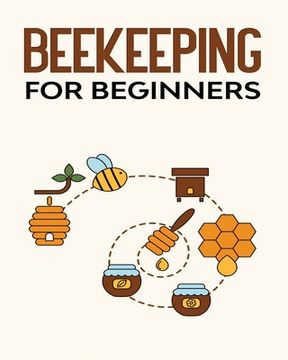 portada Beekeeping for Beginners: The New Complete Guide to Setting Up, Maintaining, and Expanding Your Beehive for Maximum Honey Yield