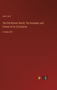 portada The Old Roman World; The Grandeur and Failure of Its Civilization: in large print (en Inglés)