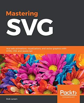 portada Mastering Svg: Ace web Animations, Visualizations, and Vector Graphics With Html, Css, and Javascript (en Inglés)