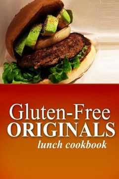 portada Gluten-Free Originals - Lunch Cookbook: (Practical and Delicious Gluten-Free, Grain Free, Dairy Free Recipes) (en Inglés)