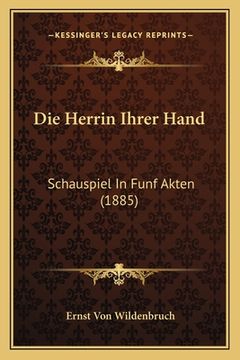 portada Die Herrin Ihrer Hand: Schauspiel In Funf Akten (1885) (in German)