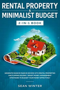 portada Rental Property and Minimalist Budget 2-In-1 Book: Generate Massive Passive Income With Rental Properties and Flipping Houses + Smart Money Management Strategies to Budget Your Money Effectively 
