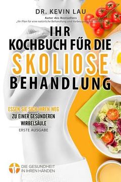 portada Ihr Kochbuch für die Skoliose Behandlung (2. Ausgabe): Ein Leitfaden um Ihre Ernährung individuell zu gestalten und eine große Auswahl an köstlichen, (en Alemán)