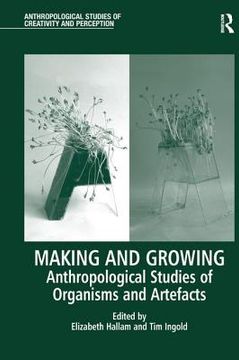 portada Making and Growing: Anthropological Studies of Organisms and Artefacts (Anthropological Studies of Creativity and Perception) (en Inglés)