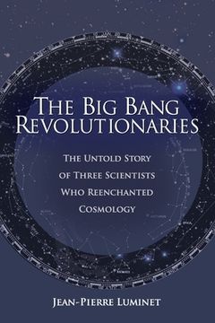 portada The Big Bang Revolutionaries: The Untold Story of Three Scientists Who Reenchanted Cosmology (in English)