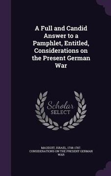 portada A Full and Candid Answer to a Pamphlet, Entitled, Considerations on the Present German War