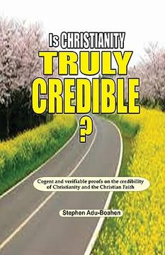 portada Is Christianity Truly Credible: Cogent and Verifiable Proofs on the Credibility of Christianity and the Christian Faith (Apologetics) (en Inglés)