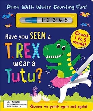portada Have you Seen a t. Rex Wear a Tutu? - Paint With Water Counting Fun! (Paint me) (en Inglés)